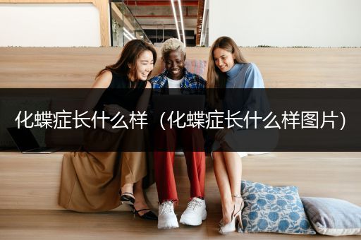 化蝶症长什么样（化蝶症长什么样图片）